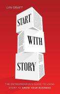 Start with Story: The Entrepreneur's Guide to Using Story to Grow Your Business di Lyn Graft edito da GALLERY BOOKS