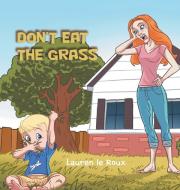 Don'T Eat the Grass di Lauren Le Roux edito da AuthorHouse