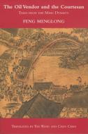 The Oil Vendor and the Courtesan: Tales from the Ming Dynasty di Feng Menglong edito da WELCOME RAIN PUBL