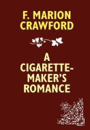 A Cigarette-Maker's Romance di F. Marion Crawford edito da Wildside Press