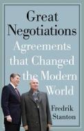 Great Negotiations: Agreements That Changed the Modern World di Fredrik Stanton edito da WESTHOLME PUB