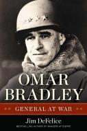 Omar Bradley: General at War di Jim DeFelice edito da REGNERY PUB INC