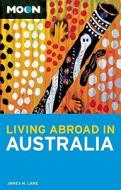 Moon Living Abroad In Australia di James M. Lane edito da Avalon Travel Publishing