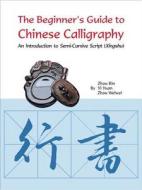 The Beginner's Guide to Chinese Calligraphy Semi-Cursive Script: An Introduction to Semi-Cursive Script (Xingshu) di Zhou Bin, Yi Yuan, Zhou Weiwei edito da SHANGHAI BOOKS