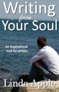 Writing From Your Soul di Linda Apple edito da Awoc.com