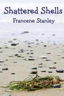 Shattered Shells di Francene Stanley edito da Solstice Publishing