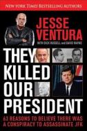 They Killed Our President di Jesse Ventura edito da Skyhorse Publishing