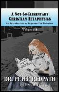 A Not-So-Elementary Christian Metaphysics di Peter Redpath edito da Proving Press