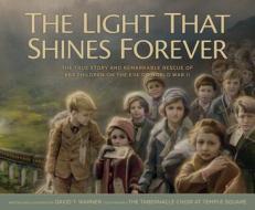 The Light That Shines Forever: The True Story and Remarkable Rescue of 669 Children on the Eve of World War II di David Warner edito da SHADOW MOUNTAIN PUB