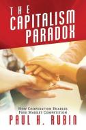 The Capitalism Paradox: How Cooperation Enables Free Market Competition di Paul H. Rubin edito da BOMBARDIER BOOKS