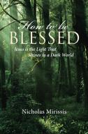 How to be Blessed di Nicholas Mirissis edito da Christian Faith Publishing, Inc