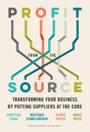 Profit from the Source: Transforming Your Business by Putting Suppliers at the Core di Christian Schuh, Wolfgang Schnellbacher, Alenka Triplat edito da HARVARD BUSINESS REVIEW PR