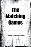 The Matching Games di Colon-Jones Dr. Constance Colon-Jones edito da Xlibris US