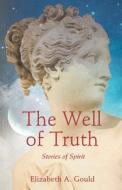 The Well of Truth: Stories of Spirit di Elizabeth A. Gould edito da SPARKPRESS
