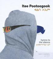 Itee Pootoogook: Hymns to the Silence di Nancy Campbell edito da GOOSE LANE ED