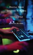 Digital Game Culture In Korea di Florence M. Chee edito da Lexington Books
