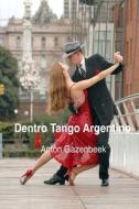 Dentro Tango Argentino di ANT N GAZENBEEK edito da Lightning Source Uk Ltd
