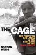 The Cage: The Fight for Sri Lanka and the Last Days of the Tamil Tigers di Gordon Weiss edito da Bodley Head