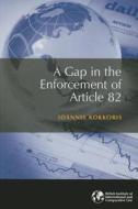 A Gap in the Enforcement of Article 82 di Ioannis Kokkoris edito da BRITISH INST OF INTL & COMPARA