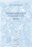 Leeds Baroque Programme Notes 2000-2018 di Peter Holman edito da Peacock Press