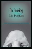 On Looking: Essays di Lia Purpura edito da SARABANDE BOOKS