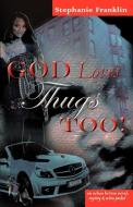 God Loves Thugs Too! di Stephanie Franklin edito da Heavenly Realm Publishing Company