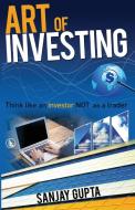 Art of Investing di Sanjay Gupta edito da White Falcon Self Publishing Platform