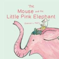 THE MOUSE AND THE LITTLE PINK ELEPHANT di SHANNON L. edito da LIGHTNING SOURCE UK LTD