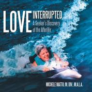Love  Interrupted di Michele Matto M. DIV. M. A. L. A. edito da Balboa Press