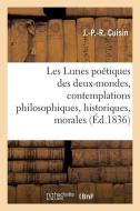 Les Lunes Poï¿½tiques Des Deux-Mondes, Contemplations Philosophiques, Historiques, Morales di Cuisin-J-P-R edito da Hachette Livre - Bnf
