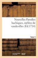 Nouvelles Parodies Bachiques, Melees De Vaudevilles Ou Rondes De Table. Tome 3 di COLLECTIF edito da Hachette Livre - BNF
