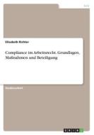 Compliance im Arbeitsrecht. Grundlagen, Maßnahmen und Beteiligung di Elisabeth Richter edito da GRIN Verlag