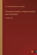 Picturesque Quebec; A sequel to Quebec past and present di James Macpherson Le Moine edito da Outlook Verlag