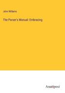 The Parser's Manual: Embracing di John Williams edito da Anatiposi Verlag