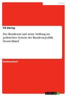 Der Bundesrat und seine Stellung im politischen System der Bundesrepublik Deutschland di Till Döring edito da GRIN Publishing