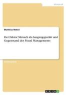 Der Faktor Mensch als Ausgangspunkt und Gegenstand des Fraud Managements di Matthias Webel edito da GRIN Verlag