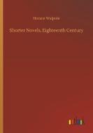 Shorter Novels, Eighteenth Century di Horace Walpole edito da Outlook Verlag