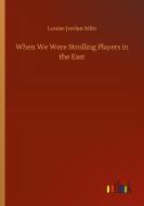 When We Were Strolling Players in the East di Louise Jordan Miln edito da Outlook Verlag