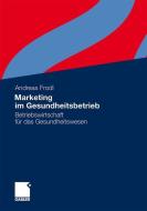 Marketing im Gesundheitsbetrieb di Andreas Frodl edito da Gabler, Betriebswirt.-Vlg