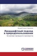 Landshaftnyy Podkhod V Prirodopol'zovanii di Starozhilov Valeriy Titovich edito da Lap Lambert Academic Publishing