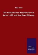 Die Ronkalischen Beschlüsse vom Jahre 1158 und ihre Durchführung di Paul Arras edito da TP Verone Publishing