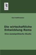 Die wirtschaftliche Entwicklung Roms di Karl Hoffmeister edito da EHV-History