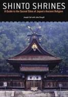 Shinto Shrines di Joseph Cali, John Dougill edito da Kodansha America, Inc