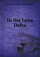 In The Lena Delta di George Wallace Melville, Melville Phillips edito da Book On Demand Ltd.