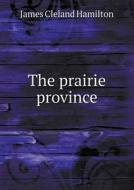 The Prairie Province di James Cleland Hamilton edito da Book On Demand Ltd.
