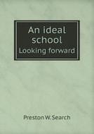 An Ideal School Looking Forward di Preston W Search edito da Book On Demand Ltd.