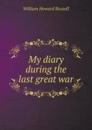 My Diary During The Last Great War di William Howard Russell edito da Book On Demand Ltd.