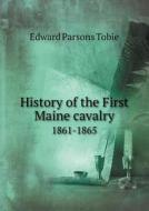 History Of The First Maine Cavalry 1861-1865 di Edward Parsons Tobie edito da Book On Demand Ltd.