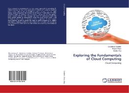 Exploring the Fundamentals of Cloud Computing di Debabrata Sarddar, Rajesh Bose, Sandip Roy edito da LAP Lambert Academic Publishing