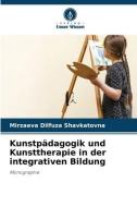 Kunstpädagogik und Kunsttherapie in der integrativen Bildung di Mirzaeva Dilfuza Shavkatovna edito da Verlag Unser Wissen